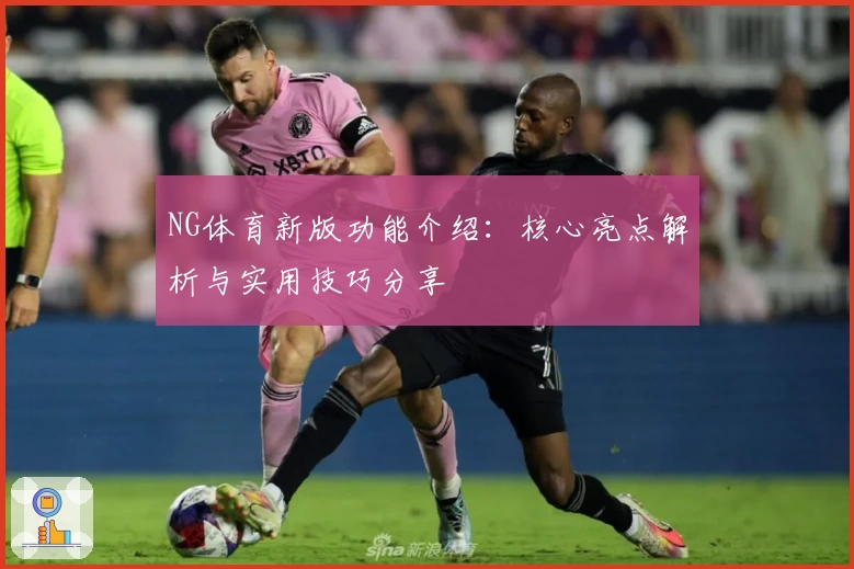 NG体育新版功能介绍：核心亮点解析与实用技巧分享