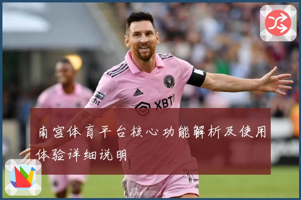 南宫体育平台核心功能解析及使用体验详细说明